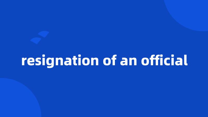 resignation of an official