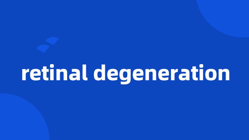 retinal degeneration