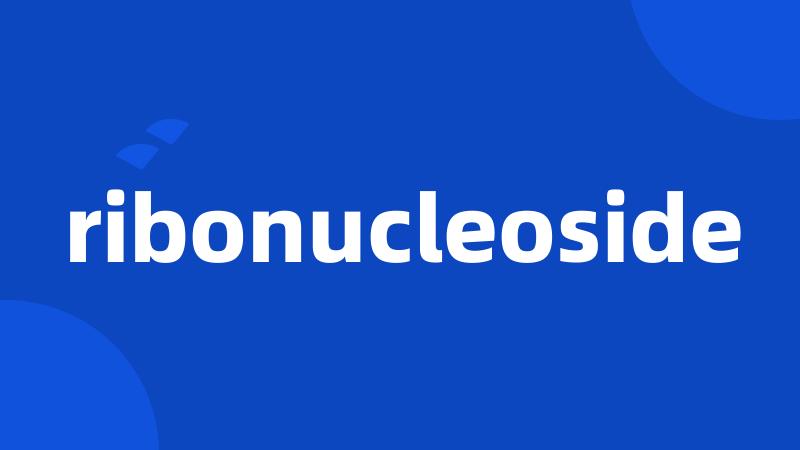 ribonucleoside