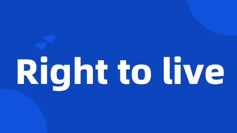 Right to live