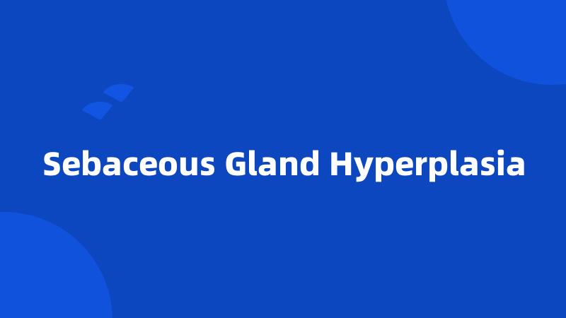 Sebaceous Gland Hyperplasia