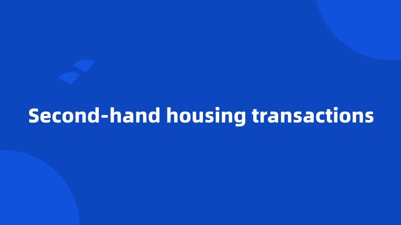 Second-hand housing transactions