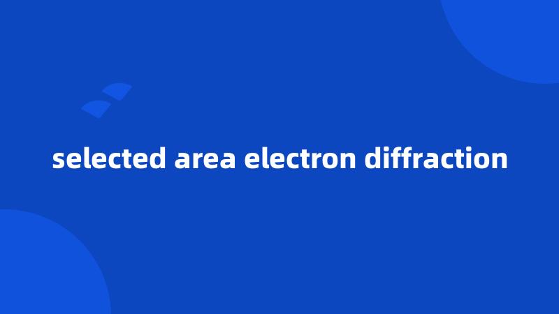 selected area electron diffraction