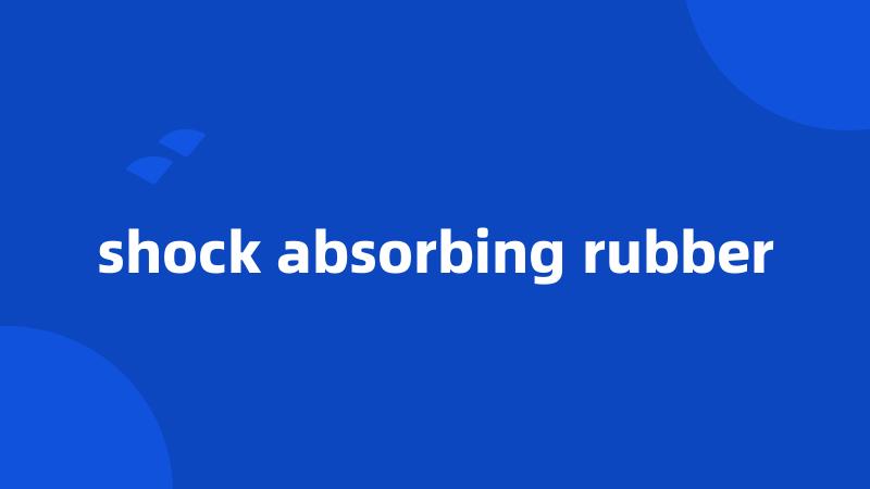 shock absorbing rubber