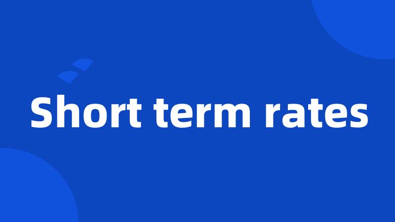 Short term rates