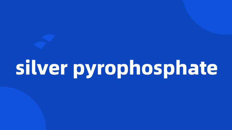 silver pyrophosphate