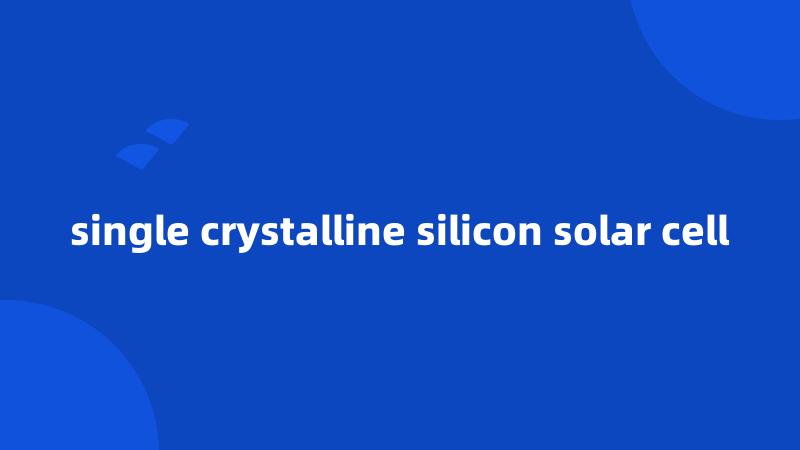 single crystalline silicon solar cell