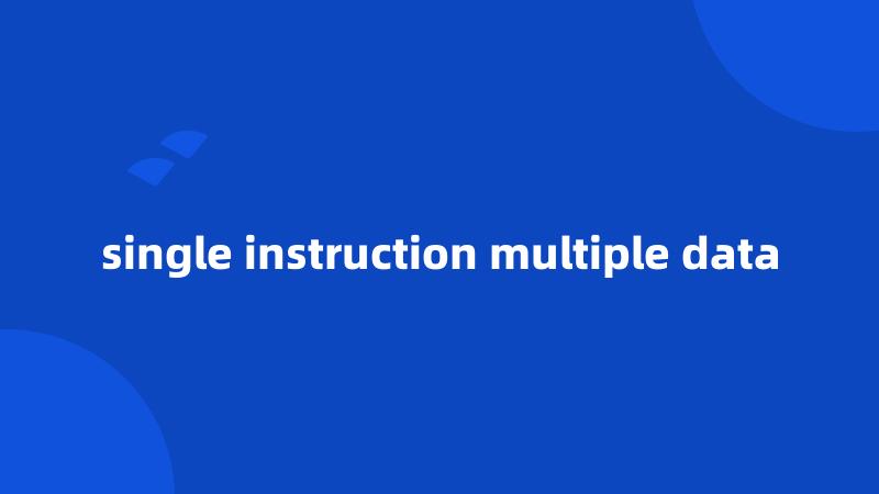 single instruction multiple data