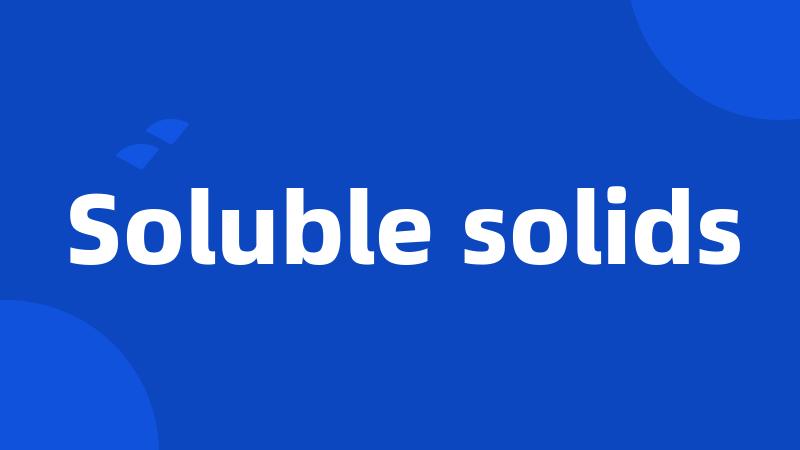 Soluble solids