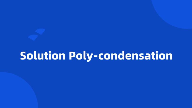 Solution Poly-condensation