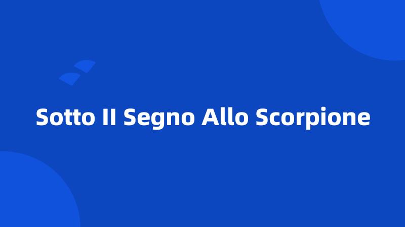 Sotto II Segno Allo Scorpione