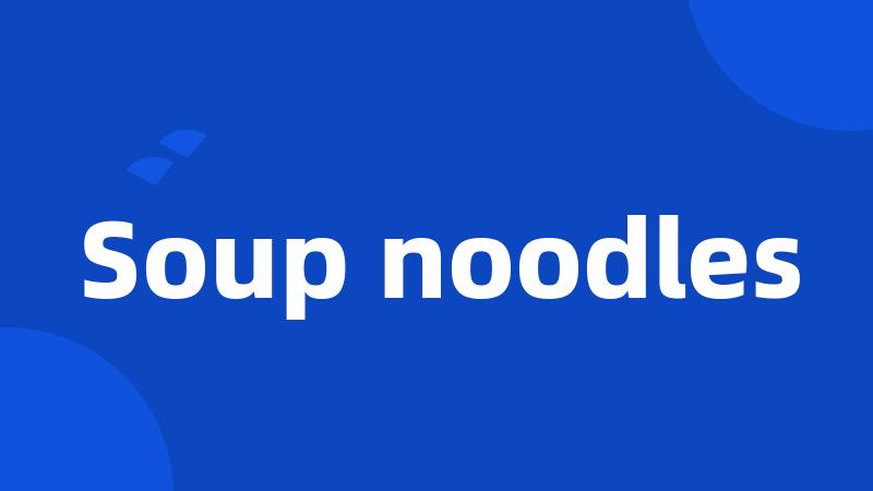 Soup noodles