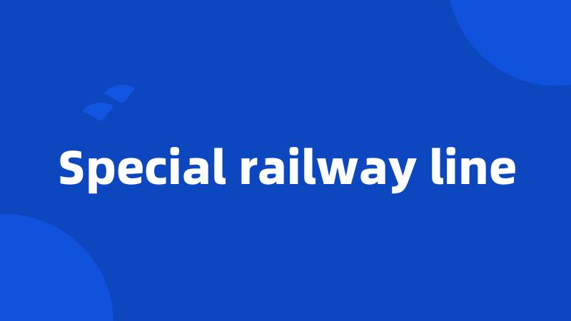 Special railway line