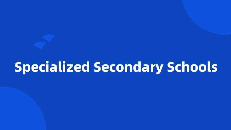 Specialized Secondary Schools