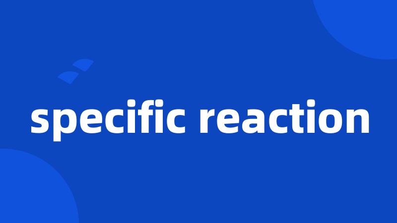 specific reaction