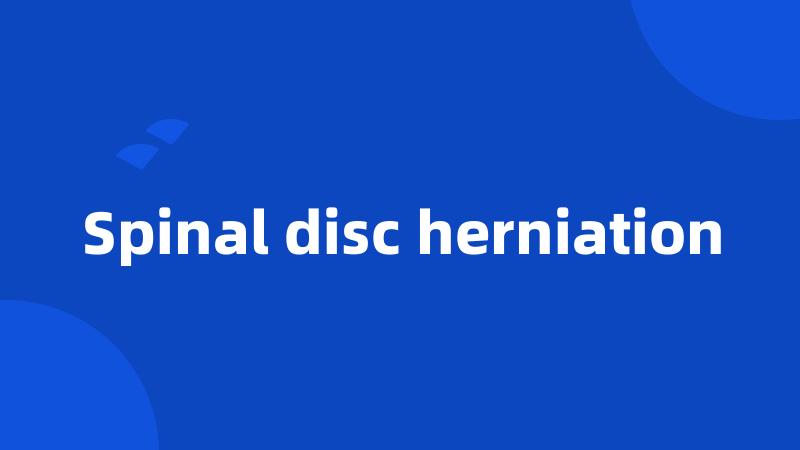 Spinal disc herniation