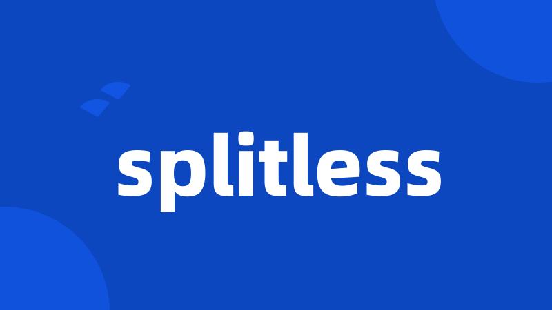 splitless