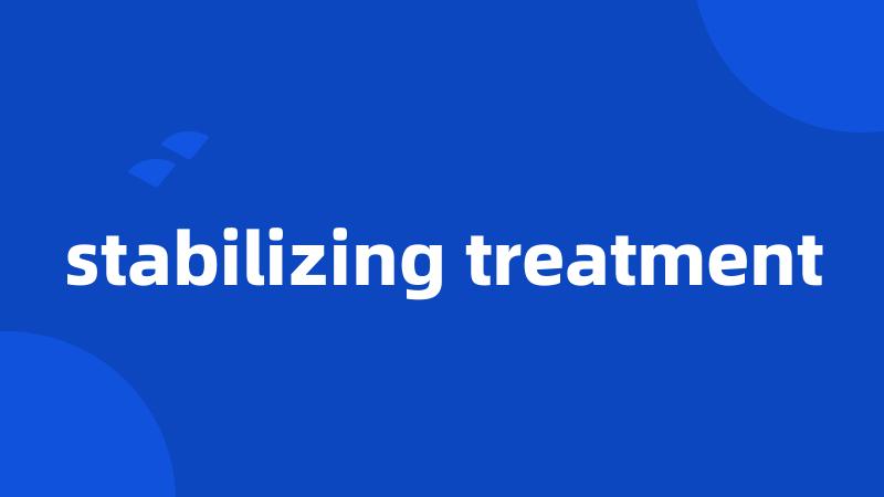 stabilizing treatment