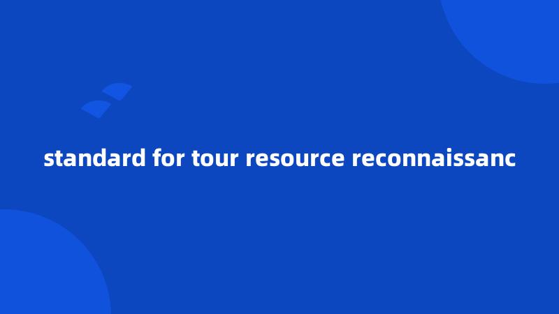 standard for tour resource reconnaissanc