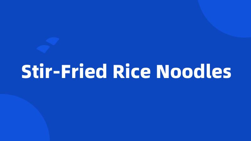 Stir-Fried Rice Noodles