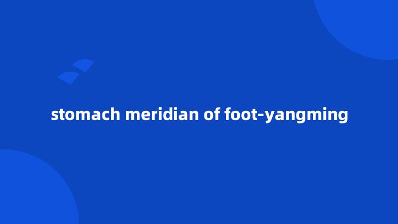 stomach meridian of foot-yangming