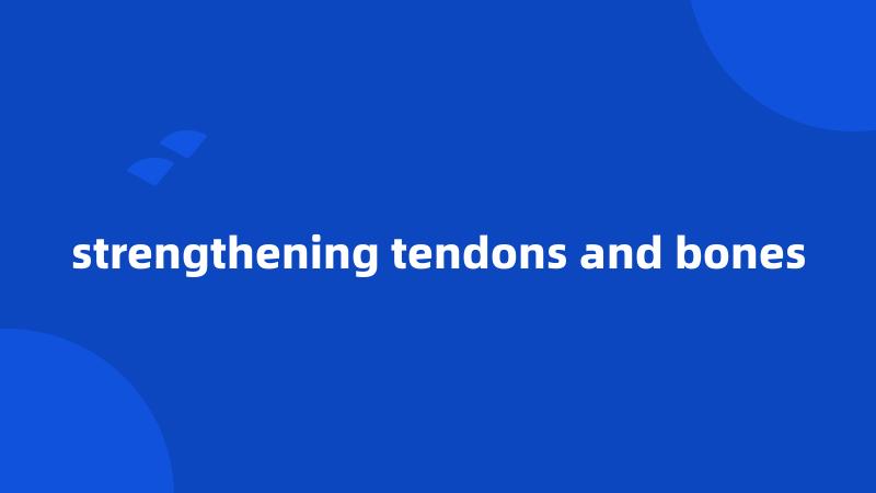 strengthening tendons and bones