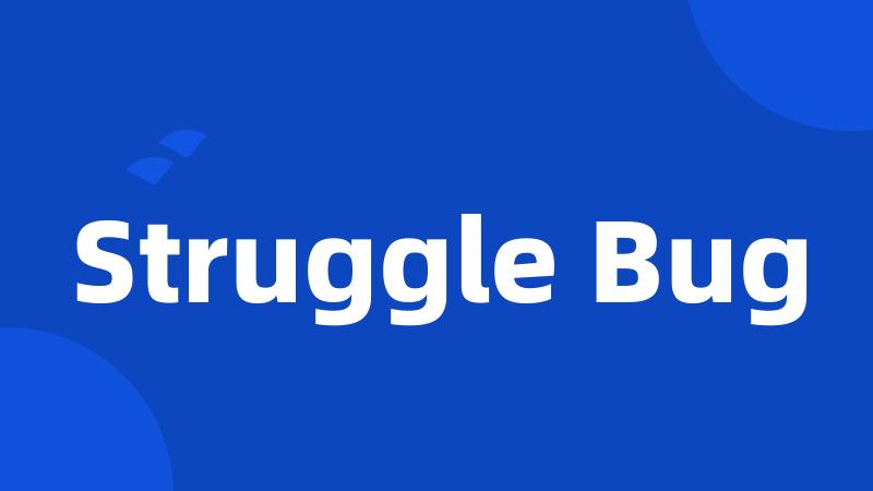 Struggle Bug