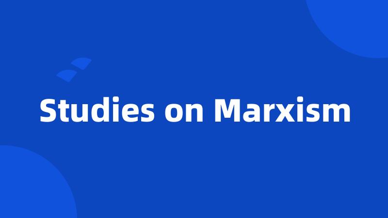 Studies on Marxism