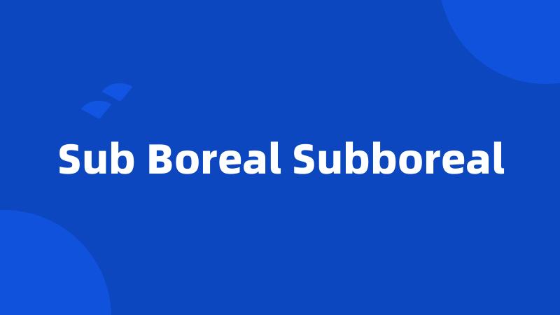 Sub Boreal Subboreal