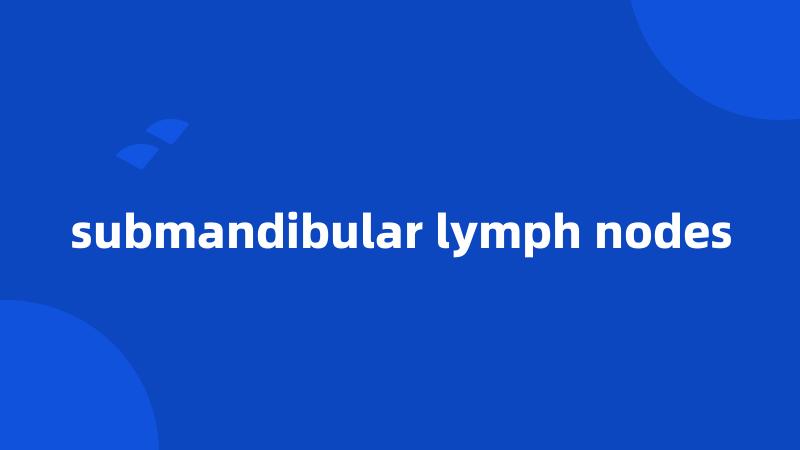 submandibular lymph nodes