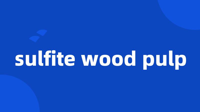 sulfite wood pulp