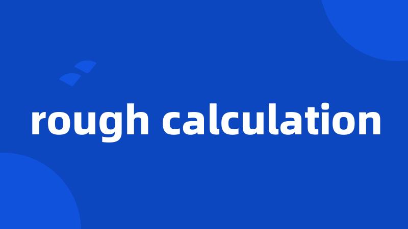 rough calculation