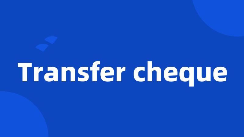 Transfer cheque