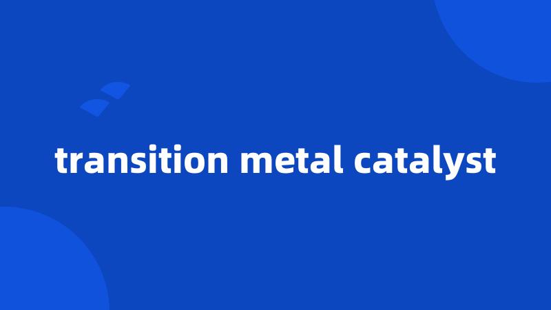 transition metal catalyst