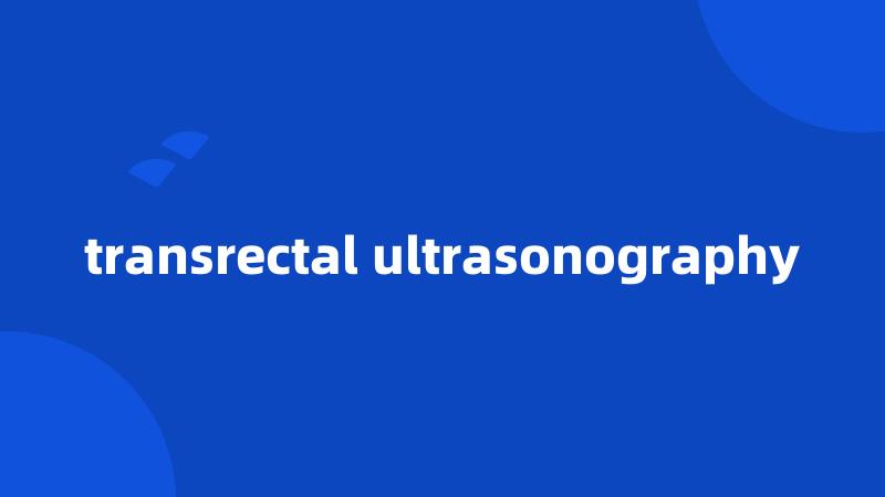 transrectal ultrasonography