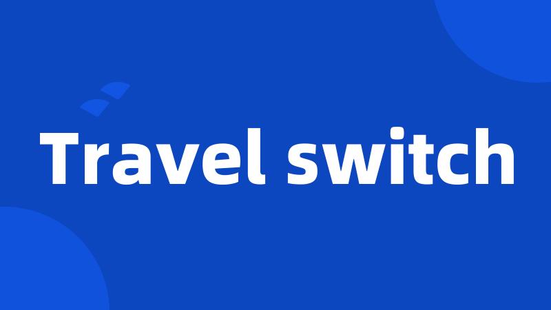 Travel switch