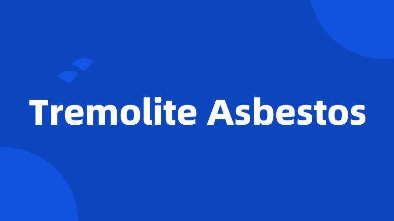 Tremolite Asbestos