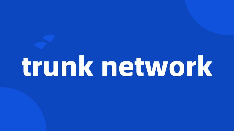 trunk network