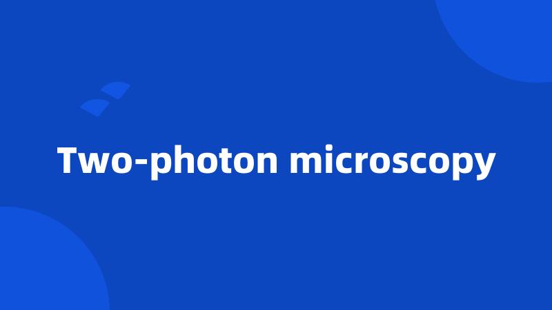 Two-photon microscopy