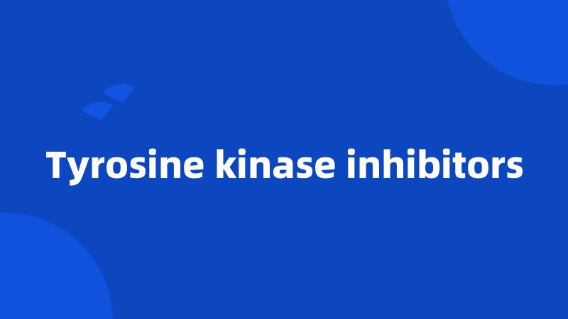 Tyrosine kinase inhibitors