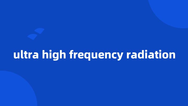 ultra high frequency radiation