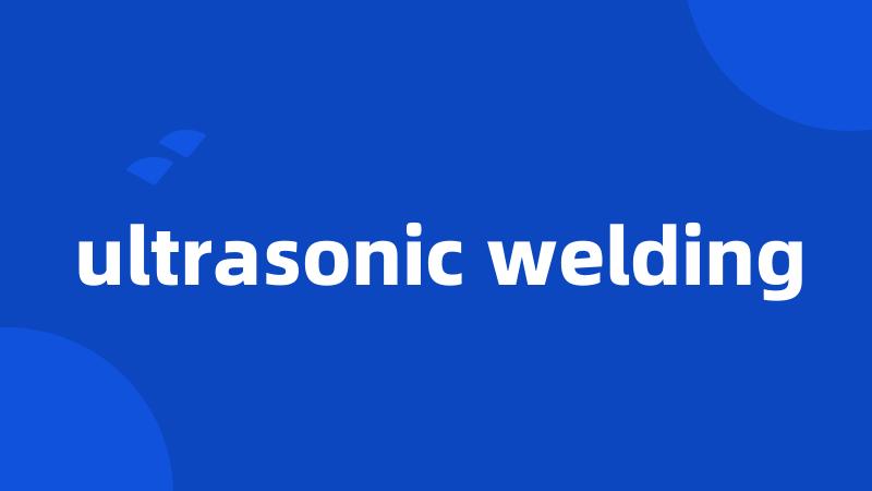 ultrasonic welding