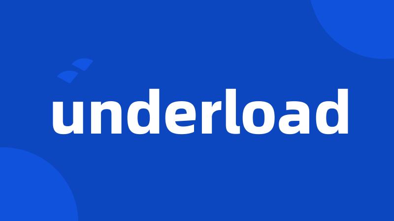 underload