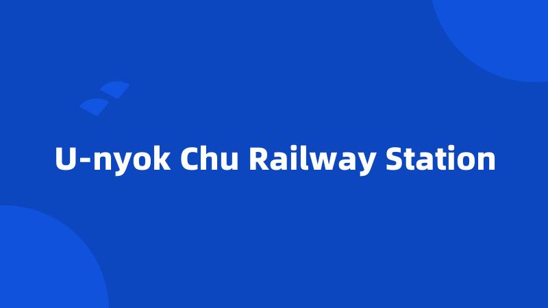 U-nyok Chu Railway Station