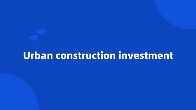 Urban construction investment