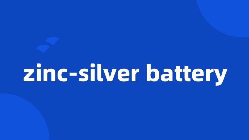 zinc-silver battery