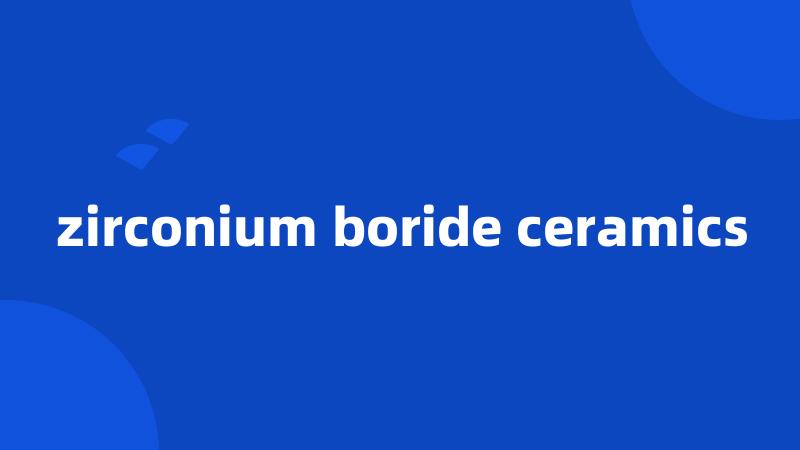 zirconium boride ceramics