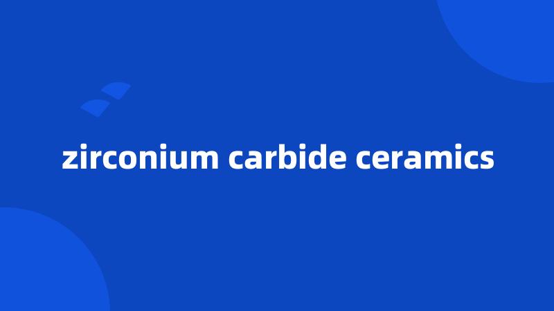 zirconium carbide ceramics