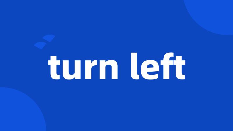 turn left