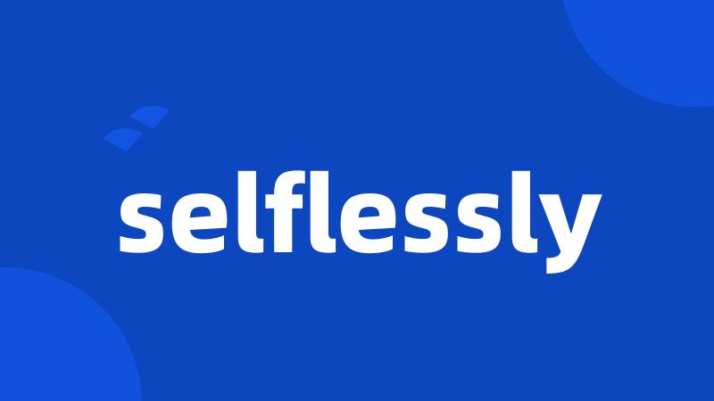 selflessly